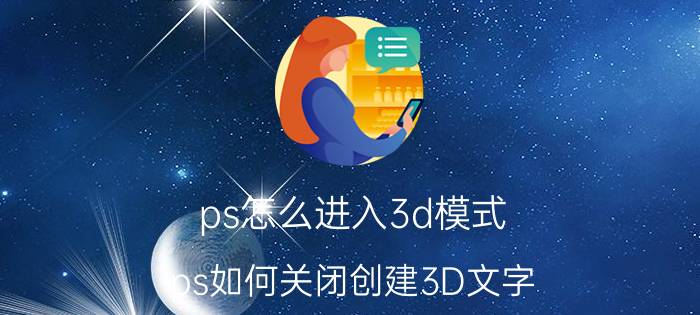 ps怎么进入3d模式 ps如何关闭创建3D文字？